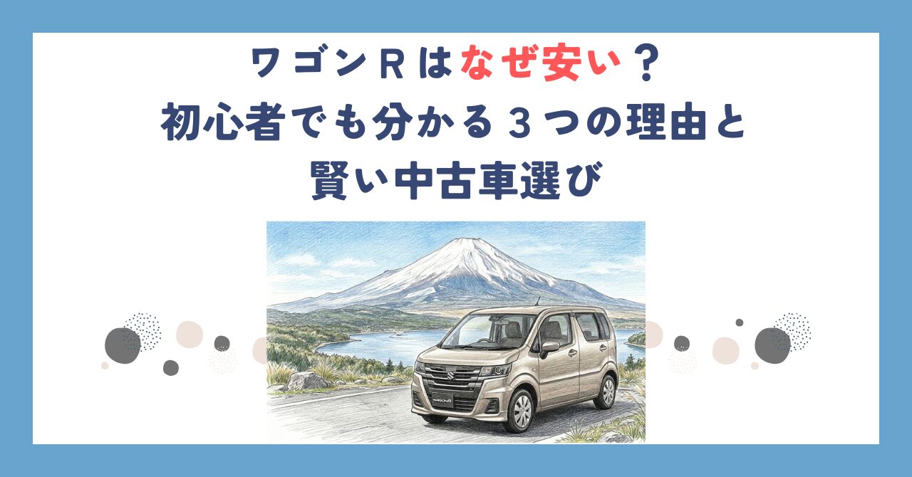ワゴンＲはなぜ安い？初心者でも分かる３つの理由と賢い中古車選び