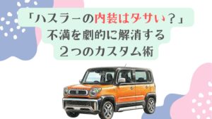 「ハスラーの内装はダサい？」不満を劇的に解消する２つのカスタム術