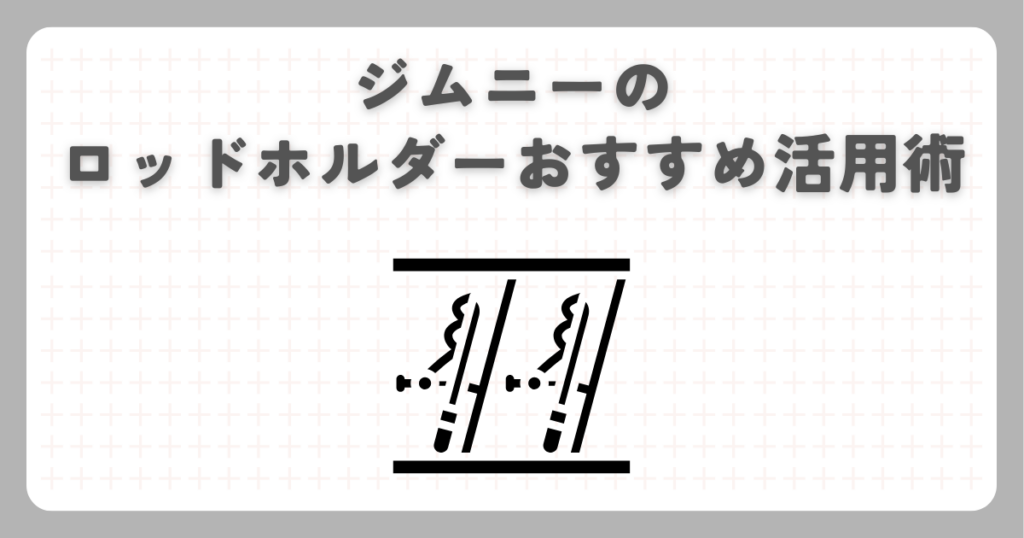 ジムニーのロッドホルダーおすすめ活用術