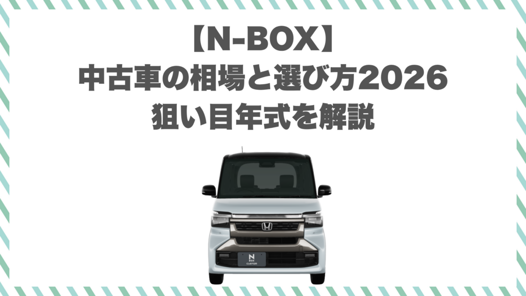 【N-BOX】中古車の相場と選び方2026｜狙い目年式を解説