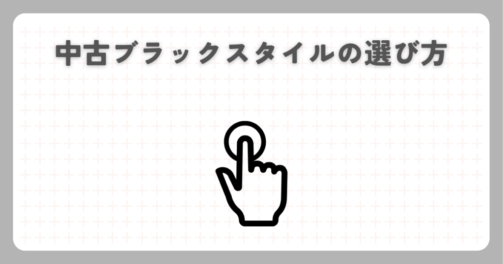 中古ブラックスタイルの選び方