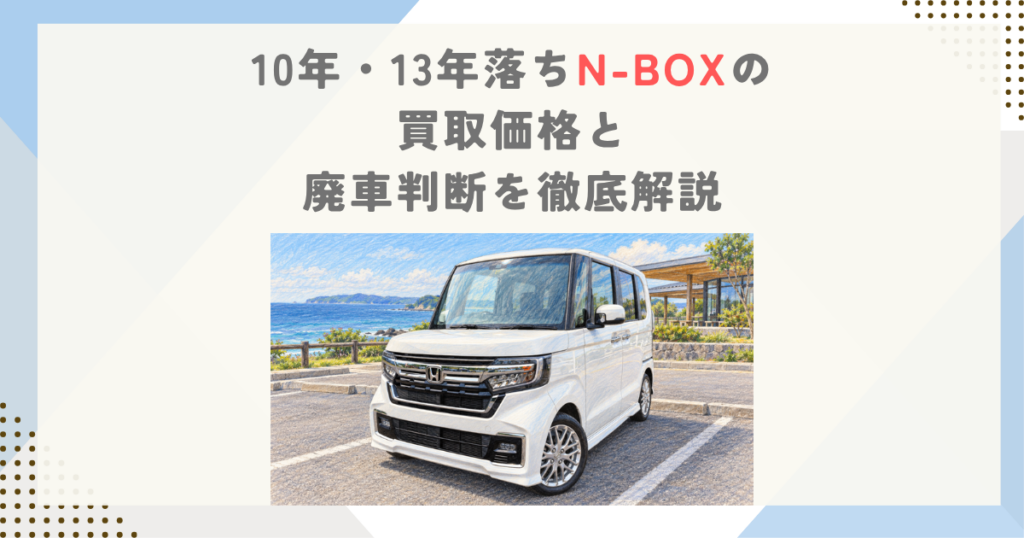 10年・13年落ちN-BOXの買取価格と廃車判断を徹底解説