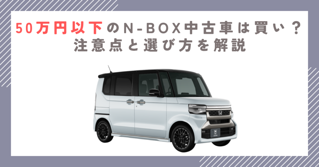 50万円以下のN-BOX中古車は買い？注意点と選び方を解説