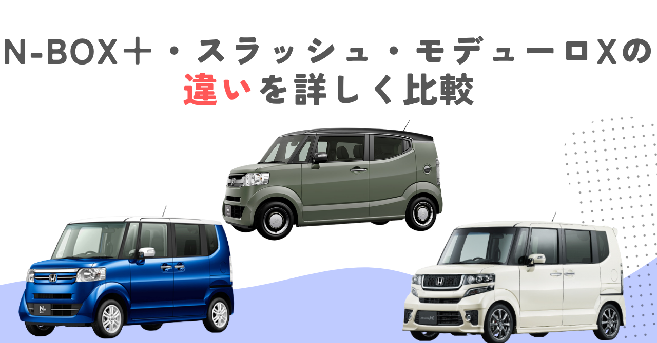 N-BOX＋・スラッシュ・モデューロXの違いを詳しく比較