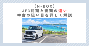 【N-BOX】JF3前期と後期の違い｜中古の狙い目を詳しく解説