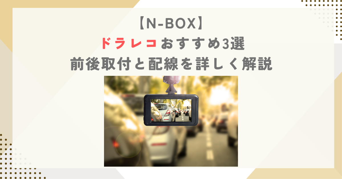 N-BOXドラレコおすすめ3選｜前後取付と配線を詳しく解説